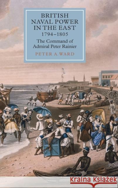 British Naval Power in the East, 1794-1805: The Command of Admiral Peter Rainier Ward, Peter a. 9781843838487 Boydell Press - książka