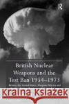 British Nuclear Weapons and the Test Ban 1954-1973: Britain, the United States, Weapons Policies and Nuclear Testing: Tensions and Contradictions John R. Walker   9781138383975 Routledge