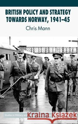 British Policy and Strategy Towards Norway, 1941-45 Mann, C. 9780230210226 Palgrave MacMillan - książka