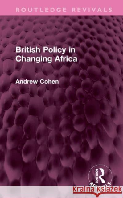 British Policy in Changing Africa Andrew Cohen 9781032605470 Taylor & Francis - książka