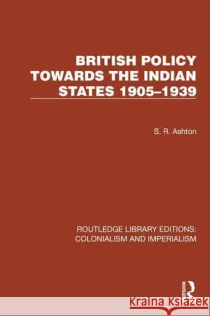 British Policy Towards the Indian States 1905-1939 S. R. Ashton 9781032436487 Taylor & Francis Ltd - książka