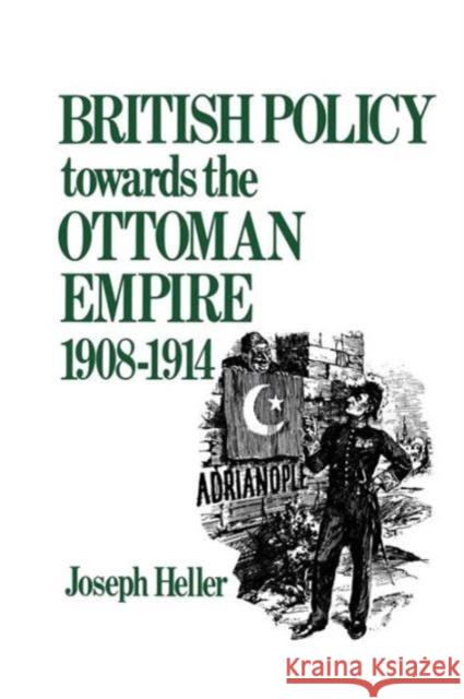 British Policy Towards the Ottoman Empire 1908-1914 Joseph Heller 9781138870055 Routledge - książka