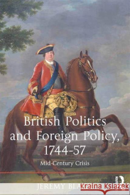British Politics and Foreign Policy, 1744-57: Mid-Century Crisis Professor Jeremy Black   9781472423696 Ashgate Publishing Limited - książka