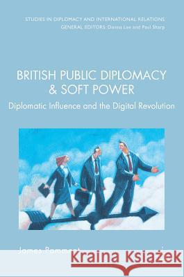 British Public Diplomacy and Soft Power: Diplomatic Influence and the Digital Revolution Pamment, James 9783319432397 Palgrave MacMillan - książka