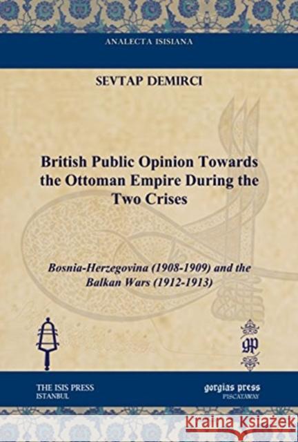 British Public Opinion Towards the Ottoman Empire During the Two Crises: Bosnia-Herzegovina (1908-1909) and the Balkan Wars (1912-1913) Sevtap Demirci 9781617191367 Oxbow Books (RJ) - książka