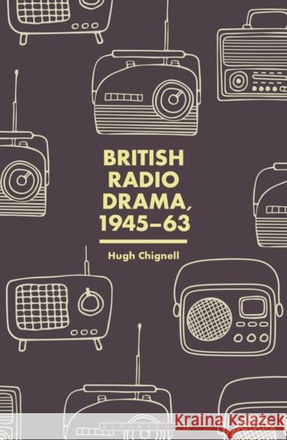 British Radio Drama, 1945-63 Hugh Chignell 9781501377228 Bloomsbury Academic - książka