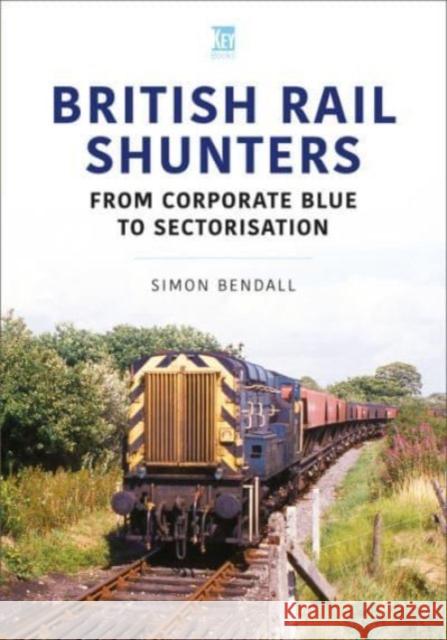 British Rail Shunters: From Corporate Blue to Sectorisation Simon Bendall 9781802824841 Key Publishing - książka