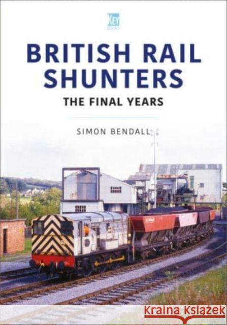 British Rail Shunters: The Final Years Simon Bendall 9781802825862 Key Publishing Ltd - książka