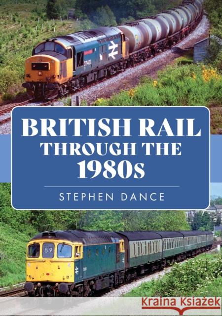 British Rail Through the 1980s Stephen Dance 9781398105621 Amberley Publishing - książka