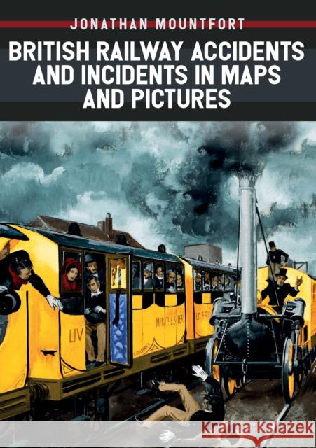 British Railway Accidents and Incidents in Maps and Pictures Jonathan Mountfort 9781445678658 Amberley Publishing - książka