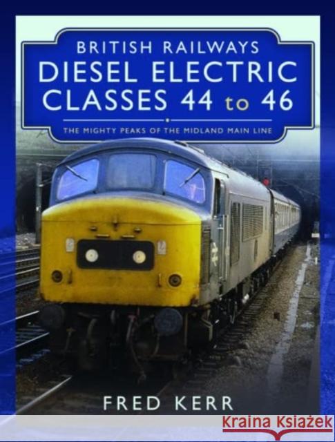 British Railways Diesel Electric Classes 44 to 46: The Mighty Peaks of the Midland Main Line Fred Kerr 9781399089944 Pen & Sword Books Ltd - książka