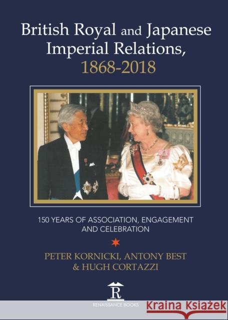 British Royal and Japanese Imperial Relations, 1868-2018: 150 Years of Association, Engagement and Celebration Kornicki, Peter 9781898823865 Global Books Ltd - książka