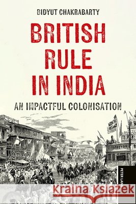 British Rule in India: An Impactful Colonisation Chakrabarty, Bidyut 9781805844518 Peter Lang Ltd, International Academic Publis - książka