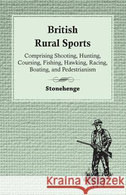 British Rural Sports; Comprising Shooting, Hunting, Coursing, Fishing, Hawking, Racing, Boating, and Pedestrianism Stonehenge 9781446540930 Narahari Press - książka