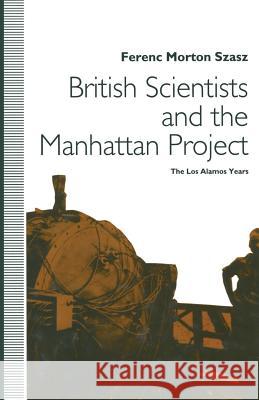 British Scientists and the Manhattan Project: The Los Alamos Years Szasz, Ferenc Morton 9781349127337 Palgrave MacMillan - książka