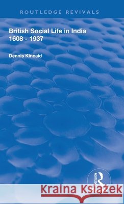 British Social Life in India 1608 - 1937 Dennis Kincaid David Farrer 9781138602656 Routledge - książka