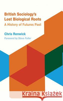 British Sociology's Lost Biological Roots: A History of Futures Past Renwick, Chris 9780230356160  - książka