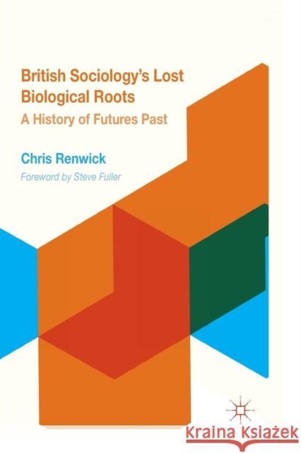 British Sociology's Lost Biological Roots: A History of Futures Past Renwick, Chris 9781349347377 Palgrave Macmillan - książka