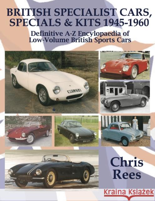 BRITISH SPECIALIST CARS, SPECIALS & KITS 1945-1960: Definitive A-Z Encylopaedia of Low-Volume British Sports Cars Chris Rees 9780992665128 Quiller Print - książka
