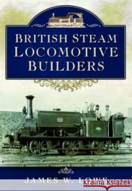 British Steam Locomotive Builders James W Lowe 9781399022729 Pen & Sword Books Ltd - książka