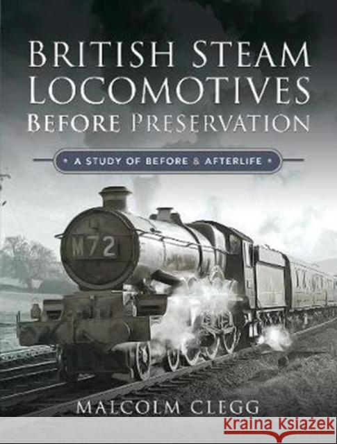 British Steam Locomotives Before Preservation: A Study of Before and Afterlife Malcolm Clegg 9781526760463 Pen and Sword Transport - książka