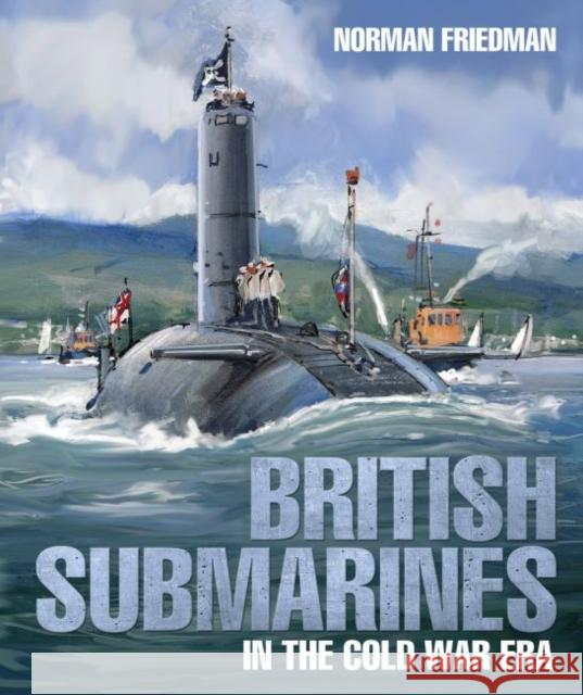 British Submarines: in the Cold War Era Norman Friedman 9781526771223 Pen & Sword Books Ltd - książka