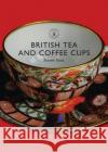 British Tea and Coffee Cups: 1745–1940 Steven Goss 9780747806950 Bloomsbury Publishing PLC