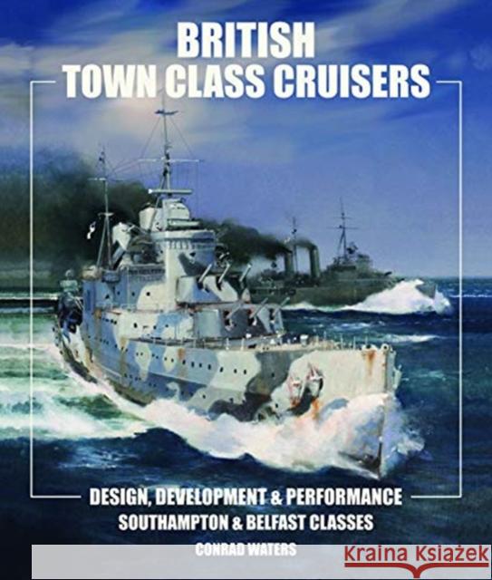 British Town Class Cruisers: Southampton & Belfast Classes: Design, Development & Performance Conrad Waters 9781526718853 US Naval Institute Press - książka