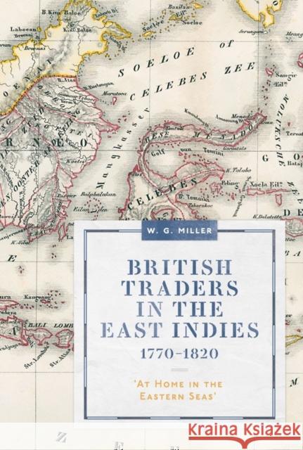 British Traders in the East Indies, 1770-1820: 'At Home in the Eastern Seas' Miller, W. G. 9781783275533 Boydell Press - książka