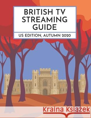 British TV Streaming Guide: US Edition, Autumn 2020 David Ford Stefanie Hutson 9781733296144 Aratinga, Inc. - książka