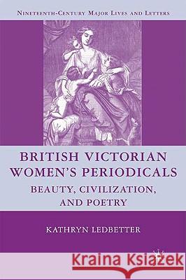 British Victorian Women's Periodicals: Beauty, Civilization, and Poetry Ledbetter, K. 9780230601260 Palgrave MacMillan - książka