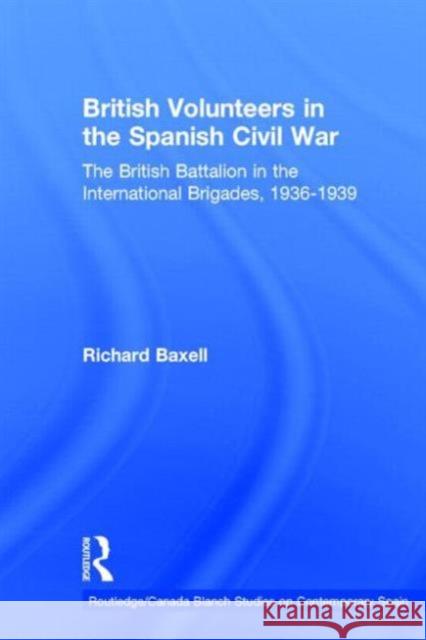 British Volunteers in the Spanish Civil War : The British Battalion in the International Brigades, 1936-1939 Richard Baxell 9780415324571 Routledge - książka