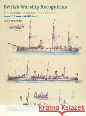 British Warship Recognition: The Perkins Identification Albums: Volume IV: Cruisers 1865-1939, Part 2 Richard Perkins Andrew Choong 9781473891494 US Naval Institute Press - książka