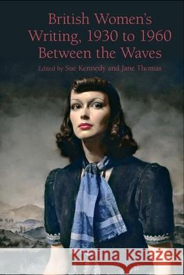 British Women's Writing, 1930 to 1960: Between the Waves Jane Thomas Sue Kennedy 9781789621822 Liverpool University Press - książka