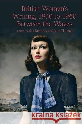 British Women\'s Writing, 1930 to 1960: Between the Waves Sue Kennedy Jane Thomas 9781802077841 Liverpool University Press - książka