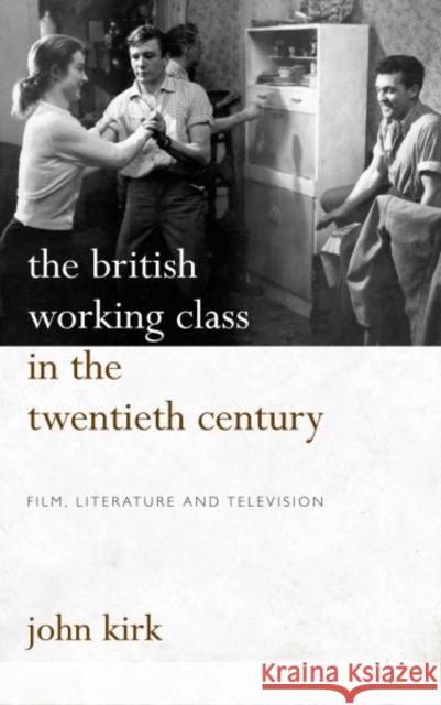 British Working Class in 20th Century: Pb: Film, Literature and Television Kirk, John 9780708321904 University of Wales Press - książka