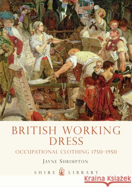 British Working Dress: Occupational Clothing 1750-1950 Jayne Shrimpton 9780747811978 Bloomsbury Publishing PLC - książka