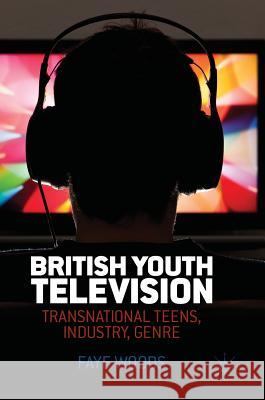 British Youth Television: Transnational Teens, Industry, Genre Woods, Faye 9781137445476 Palgrave MacMillan - książka