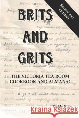 Brits and Grits: The Victoria Tea Room Cookbook and Almanac Teddy Raye 9780999164242 Boscobel Books - książka