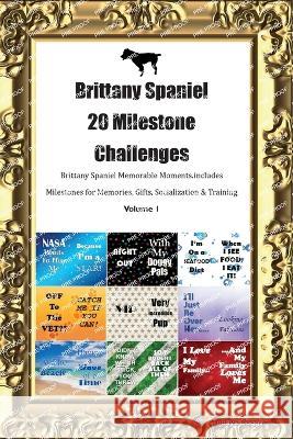 Brittany Spaniel 20 Milestone Challenges Brittany Spaniel Memorable Moments. Includes Milestones for Memories, Gifts, Socialization & Training Volume 1 Todays Doggy   9781395862275 Desert Thrust Ltd - książka