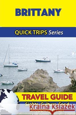 Brittany Travel Guide (Quick Trips Series): Sights, Culture, Food, Shopping & Fun Crystal Stewart 9781532964916 Createspace Independent Publishing Platform - książka