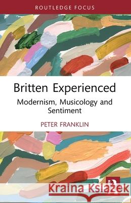 Britten Experienced: Modernism, Musicology and Sentiment Peter Franklin 9781032666648 Routledge - książka