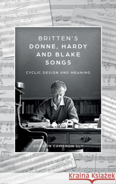 Britten's Donne, Hardy and Blake Songs: Cyclic Design and Meaning Gordon Cameron Sly 9781783277711 Boydell Press - książka