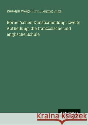 B?rner'schen Kunstsammlung, zweite Abtheilung: die franz?sische und englische Schule Rudolph Weigel Firm Leipzig Engel 9783386169790 Antigonos Verlag - książka