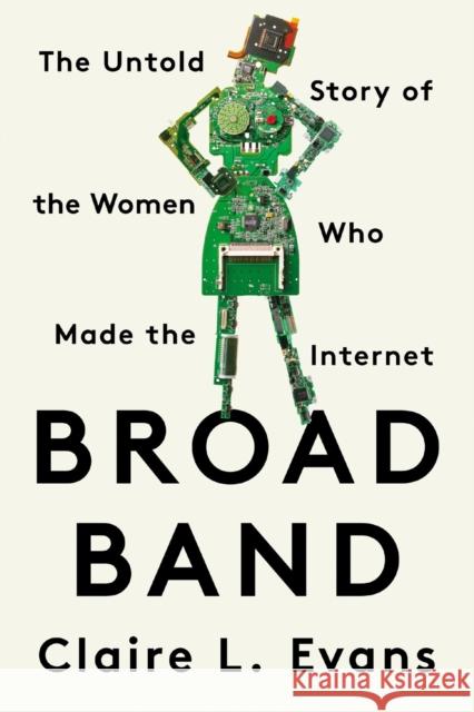 Broad Band: The Untold Story of the Women Who Made the Internet Claire L. Evans 9780593329443 Penguin Putnam Inc - książka