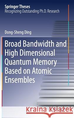 Broad Bandwidth and High Dimensional Quantum Memory Based on Atomic Ensembles Dong-Sheng Ding 9789811074752 Springer - książka