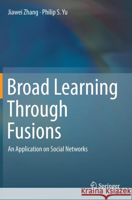 Broad Learning Through Fusions: An Application on Social Networks Zhang, Jiawei 9783030125271 Springer - książka