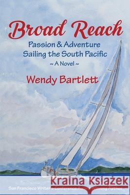 Broad Reach: Passion & Adventure Sailing the South Pacific A Novel Wendy Bartlett 9781944907105 Kensington Hill Books - książka