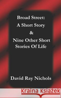 Broad Street: A Short Story: & Nine Other Short Stories Of Life David Ray Nichols 9781542386159 Createspace Independent Publishing Platform - książka