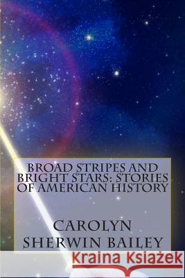 Broad Stripes and Bright Stars: Stories of American History Carolyn Sherwin Bailey Power O'Malley 9781482095753 Createspace - książka